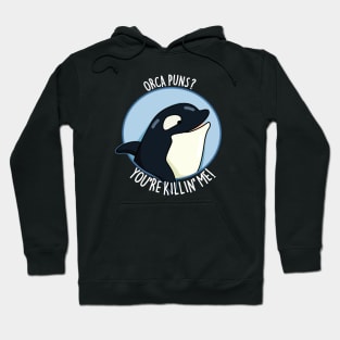 Orca Puns You're Killin' Me Funny Whale Pun Hoodie